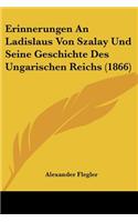Erinnerungen An Ladislaus Von Szalay Und Seine Geschichte Des Ungarischen Reichs (1866)