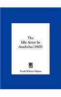 The Idle Actor in Aeschylus (1905)