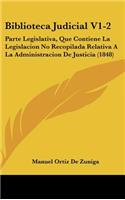Biblioteca Judicial V1-2: Parte Legislativa, Que Contiene La Legislacion No Recopilada Relativa a la Administracion de Justicia (1848)