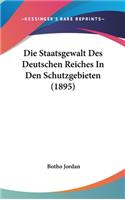 Die Staatsgewalt Des Deutschen Reiches in Den Schutzgebieten (1895)