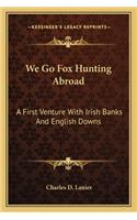 We Go Fox Hunting Abroad