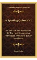 A Sporting Quixote V1: Or The Life And Adventures Of The Hon'ble Augustus Fitzmuddle, Afterwards Earl Of Muddleton(English)