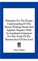 Principles For The Proper Understanding Of The Mosaic Writings Stated And Applied: Together With An Incidental Argument For The Truth Of The Resurrection Of Our Lord(English)