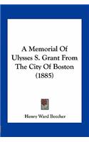 A Memorial of Ulysses S. Grant from the City of Boston (1885): (English)