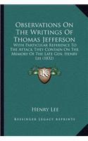 Observations On The Writings Of Thomas Jefferson: With Particular Reference To The Attack They Contain On The Memory Of The Late Gen. Henry Lee (1832)(English)