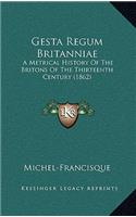 Gesta Regum Britanniae: A Metrical History Of The Britons Of The Thirteenth Century (1862)