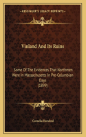 Vinland And Its Ruins: Some Of The Evidences That Northmen Were In Massachusetts In Pre-Columbian Days (1899)