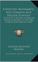 A Written Arithmetic, for Common and Higher Schools