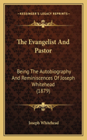 Evangelist And Pastor: Being The Autobiography And Reminiscences Of Joseph Whitehead (1879)