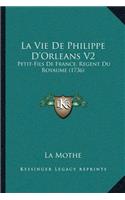 Vie De Philippe D'Orleans V2: Petit-Fils De France, Regent Du Royaume (1736)