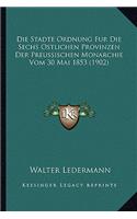Stadte Ordnung Fur Die Sechs Ostlichen Provinzen Der Preussischen Monarchie Vom 30 Mai 1853 (1902)