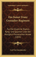 Das Kaiser Franz Grenadier-Regiment: Fur Die Illustrirte Stamm, Rang- Und Quartier Liste Der Koniglich Preussischen Armee (1854)(German)