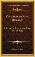 Corianton, an Aztec Romance: A Romantic Spectacular Drama in Four Acts