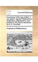 A summary of the law of libel: in four letters, signed Phileleutherus Anglicanus, addressed to, and printed in, The Public Advertiser, by H. S. Woodfall.