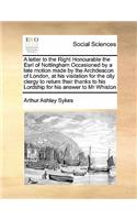 A letter to the Right Honourable the Earl of Nottingham Occasioned by a late motion made by the Archdeacon of London, at his visitation for the city clergy to return their thanks to his Lordship for his answer to Mr Whiston