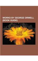 Works by George Orwell (Book Guide): Books by George Orwell, Essays by George Orwell, Novels by George Orwell, Homage to Catalonia, Animal Farm, Keep(English)