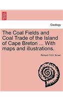 The Coal Fields and Coal Trade of the Island of Cape Breton ... with Maps and Illustrations.