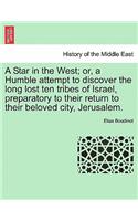 Star in the West; Or, a Humble Attempt to Discover the Long Lost Ten Tribes of Israel, Preparatory to Their Return to Their Beloved City, Jerusalem.