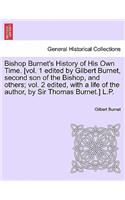 Bishop Burnet's History of His Own Time. [vol. 1 edited by Gilbert Burnet, second son of the Bishop, and others; vol. 2 edited, with a life of the author, by Sir Thomas Burnet.] L.P. Vol. I