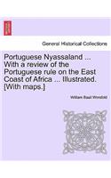Portuguese Nyassaland ... with a Review of the Portuguese Rule on the East Coast of Africa ... Illustrated. [with Maps.]