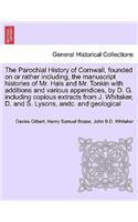 Parochial History of Cornwall, founded on or rather including, the manuscript histories of Mr. Hals and Mr. Tonkin with additions and various appendices, by D. G. including copious extracts from J. Whitaker, D. and S. Lysons, andc. VOL. I