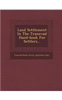 Land Settlement in the Transvaal Hand-Book for Settlers...: (English)