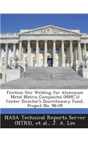Friction Stir Welding for Aluminum Metal Matrix Composites (MMC's) Center Director's Discretionary Fund, Project No. 98-09