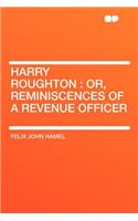 Harry Roughton: Or, Reminiscences of a Revenue Officer: Or, Reminiscences of a Revenue Officer