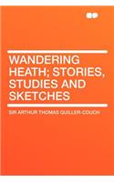 Wandering Heath; Stories, Studies and Sketches