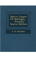 Native Copper of Michigan... - Primary Source Edition