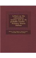 Letters on the Colonization Society; And on Its Probable Results;