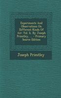 Experiments and Observations on Different Kinds of Air: Vol. II. by Joseph Priestley, ... - Primary Source Edition