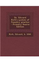 Dr. Edward Kirk's System of Foundry Practice - Primary Source Edition