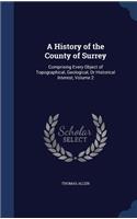 A History of the County of Surrey: Comprising Every Object of Topographical, Geological, or Historical Interest, Volume 2