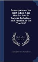 Emancipation of the West Indies. A six Months' Tour in Antigua, Barbadoes, and Jamaica, in the Year 1837