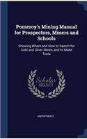 Pomeroy's Mining Manual for Prospectors, Miners and Schools