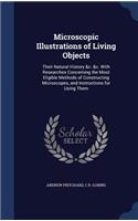 Microscopic Illustrations of Living Objects: Their Natural History &C. &C. with Researches Concerning the Most Eligible Methods of Constructing Microscopes, and Instructions for Using Them