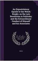 Expostulatory Epistle to the Welch Knight, on the Late Revolution in Politicks; and the Extraordinary Conduct of Himself and his Associates