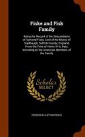 Fiske and Fisk Family. Being the Record of the Descendants of Symond Fiske, Lord of the Manor of Stadhaugh, Suffolk County, England, from the Time of Henry IV to Date, Including All the American Members of the Family