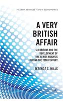 A Very British Affair: Six Britons and the Development of Time Series Analysis During the 20th Century(Palgrave Advanced Texts in Econometrics)