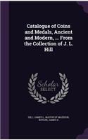 Catalogue of Coins and Medals, Ancient and Modern, ... From the Collection of J. L. Hill