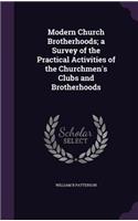 Modern Church Brotherhoods; a Survey of the Practical Activities of the Churchmen's Clubs and Brotherhoods