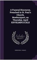 A Funeral Discourse, Preached in St. Paul's Church, Newburyport, on Thursday, April XXVIII, MDCCCXLII