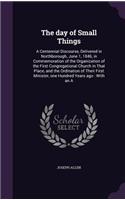The day of Small Things: A Centennial Discourse, Delivered in Northborough, June 1, 1846, in Commemoration of the Organization of the First Congregational Church in That Pla(English)