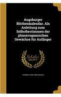 Augsburger Bluthenkalendar. ALS Anleitung Zum Selbstbestimmen Der Phanerogamischen Gewachse Fur Anfanger