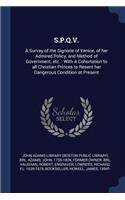 S.P.Q.V.: A Survay of the Signorie of Venice, of her Admired Policy, and Method of Government, etc.: With A Cohortation to all Christian Princes to Resent her