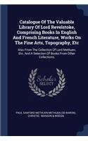 Catalogue Of The Valuable Library Of Lord Revelstoke, Comprising Books In English And French Literature, Works On The Fine Arts, Topography, Etc