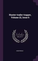 Hunter-trader-trapper, Volume 22, Issue 6