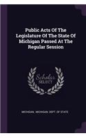 Public Acts Of The Legislature Of The State Of Michigan Passed At The Regular Session