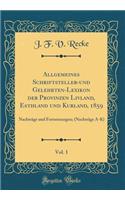 Allgemeines Schriftsteller-Und Gelehrten-Lexikon Der Provinzen Livland, Esthland Und Kurland, 1859, Vol. 1: NachtrÃ¤ge Und Fortsetzungen; (NachtrÃ¤ge A-K) (Classic Reprint)